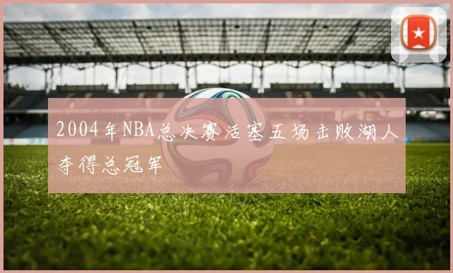 2004年NBA总决赛活塞五场击败湖人夺得总冠军